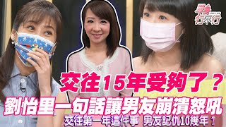 【精華版】交往15年受夠了？劉怡里一句話讓男友崩潰怒吼