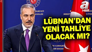 Bakan Fidan'dan Lübnan için tahliye açıklaması! Lübnan'dan kaç kişi tahliye edildi? | A Haber