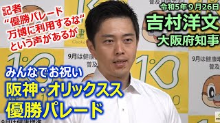 ＃吉村洋文大阪府知事　20230926　「阪神・オリックス優勝パレード万博に絡めて利用するなという声があるが」ごく少数意見を取り上げる記者