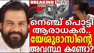 നെഞ്ച് പൊട്ടി ആരാധകർ !!  യേശുദാസിന്‍റെ  അവസ്ഥ കണ്ടോ ?? ഏവരും കണ്ണീരോടെ ...!!!