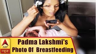 Padma Lakshmi's Photo Of Multitasking While Breastfeeding Goes Viral | ABP News