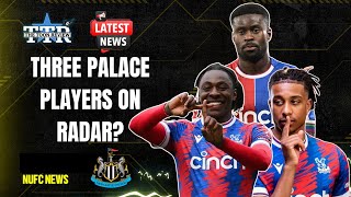 THREE PALACE PLAYERS ON RADAR? | NUFC NEWS