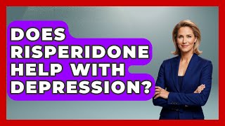 Does Risperidone Help With Depression? - Psychological Clarity