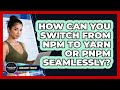 How Can You Switch From Npm To Yarn Or Pnpm Seamlessly? - JavaScript Toolkit