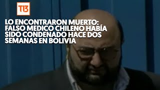 "Chileno de las mil caras": Misteriosa muerte de condenado por ejercer como médico falso en Bolivia