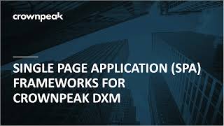 Single Page Application SPA Frameworks for Crownpeak DXM