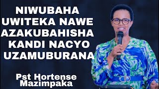 NIWUBAHA UWITEKA NAWE AZAKUBAHISHA KANDINACYO UZAMUBURANA-INYIGISHO YA HORTENSE MAZIMPAKA