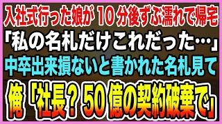 【感動する話】入社式行った娘が10分後ずぶ濡れで帰宅「私の名札だけこれだった…」中卒出来損ないと書かれた名札見て俺「社長？50億の契約破棄で」【泣ける話】