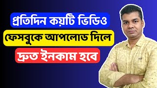 প্রতিদিন কয়টি ভিডিও ফেসবুকে আপলোড দিলে দ্রুত ইনকাম হবে | Make Money Facebook