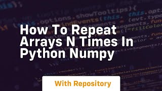 how to repeat arrays n times in python numpy