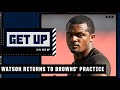 Deshaun Watson returns to Browns' practice today - Kimberley Martin | Get Up