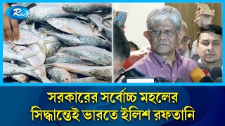 সরকারের সর্বোচ্চ মহলের সিদ্ধান্তেই ভারতে ইলিশ রফতানি | Rtv News