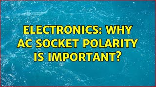 Electronics: Why AC socket polarity is important? (3 Solutions!!)