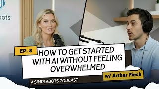 How to Get Started with AI Without Feeling Overwhelmed - Simplabots AI Podcast Ep 8