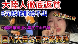 大陸人徹底返貧，6元飯錢都給不出！中國鐵集團拖欠農民工血汗錢，连锁口腔集团连夜跑路，國內大量公司欠薪，牛馬人幾個月沒發工資，有人偷外卖为生