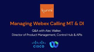Kurmi Q&A Managing Webex Calling MT & DI with Alec Walker from Cisco
