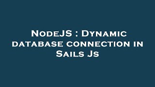 NodeJS : Dynamic database connection in Sails Js