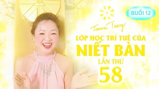 LỚP HỌC TRÍ TUỆ CỦA NIẾT BÀN LẦN THỨ 58 - BUỔI 12