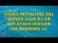 Issues installing SQL Server 2008 R2 or any other version on Windows 10 (2 Solutions!!)