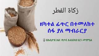 🔈 ዘካተል ፊጥርን በተመለከተ ሰፋ ያለ ማብራርያ በኡስታዝ አብደላህ አቡ ቀታዳህ حفظه الله