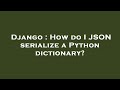 Django : How do I JSON serialize a Python dictionary?