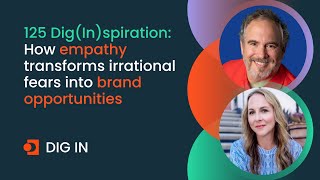 125: Dig (In)spiration: How empathy transforms irrational fears into brand opportunities