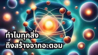 ไขข้อข้องใจ ทำไมทุกสิ่งถึงสร้างจากอะตอม | เทคสมาร์ท