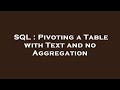 SQL : Pivoting a Table with Text and no Aggregation