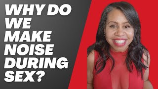 Why Do We Make Noise During Sex?