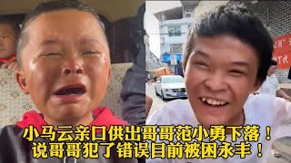 小马云亲口供出哥哥范小勇下落！说哥哥犯了错误目前被困永丰！【暴走哥观点】