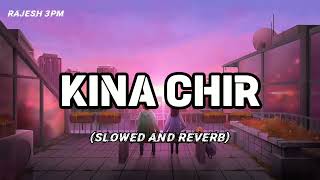 KINA CHIR || SLOWED AND REVERB || RAJESH 3PM ||