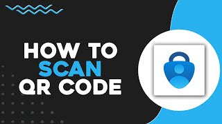 How To Scan QR Code On Microsoft Authenticator (Quick & Easy)