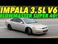 2008 Chevy Impala 3.5L V6 w/ FLOWMASTER SUPER 40!