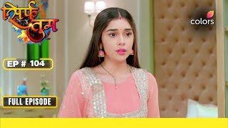 Sirf Tum | Full Episode #104 | Suhani questions Ranveer | Colors TV