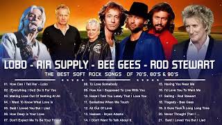 Lobo, Bee Gees, Rod Stewart, Air Supply || Best Soft Rock Songs Ever