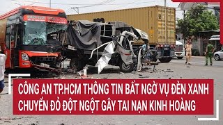 Công an TP.HCM thông tin bất ngờ vụ đèn xanh chuyển đỏ đột ngột gây tai nạn kinh hoàng