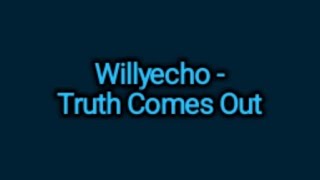 Willyecho - Truth Comes Out (Lyrics)