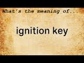 Ignition Key Meaning : Definition of Ignition Key