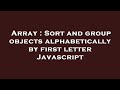 Array : Sort and group objects alphabetically by first letter Javascript