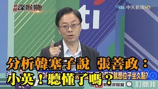 《新聞深喉嚨》精彩片段　分析韓「塞子說」　前行政院長張善政：小英！聽懂了嗎？