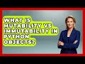 What Is Mutability Vs Immutability In Python Objects? - Python Code School