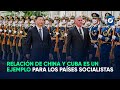 Relación de China y Cuba es un ejemplo para los países socialistas