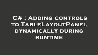 C# : Adding controls to TableLayoutPanel dynamically during runtime