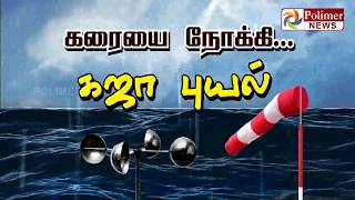 நாகையை நோக்கி மணிக்கு 11 கிலோ மீட்டர் வேகத்தில் நகர்கிறது கஜா புயல்.