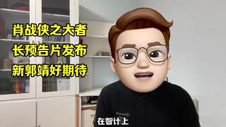 肖战新郭靖扮相超预期，侠之大者发布长预告