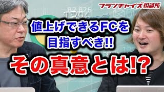 薄利多売に警告！？ 値上げをすることのメリットを語る！！｜フランチャイズ相談所 vol.599