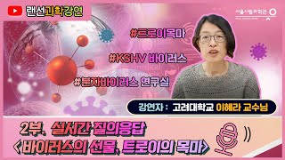 바이러스의선물, 트로이의 목마ㅣ2부 Q\u0026Aㅣ이혜라(고려대) [토요과학강연]