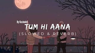 TUM HI AANA (Slowed + Reverb) | keshulofi