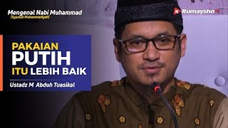 Mengenal Nabi Muhammad (14) : Pakaian Putih itu Lebih Baik - Ustadz M Abduh Tuasikal