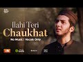 ILAHI TERI CHAUKHAT - AQIB FARID NASHEED (VOCALS ONLY)